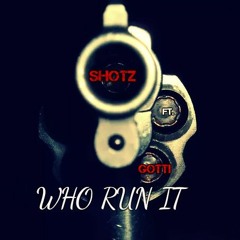 Shotz X Gotti - Who Run IT