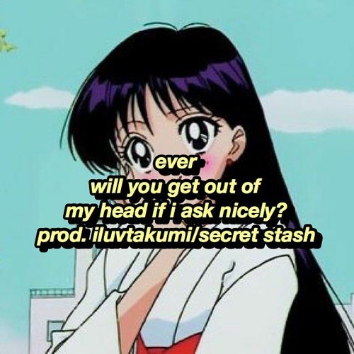 ever - will you get out of my head if i ask nicely? (prod. iluvtakumi/secret stash)