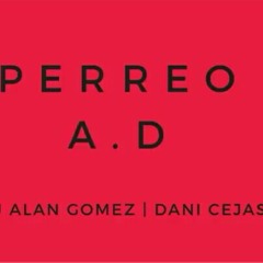 PERREO A.D- DJ ALAN GOMEZ FT DANI CEJAS