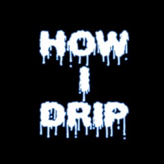 How I Drip