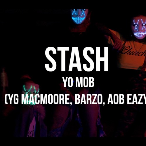 Yo Mob (YG MacMoore, Barzo, AOB Eazy) - Stash