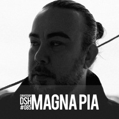 Curated by DSH #085: Magna Pia