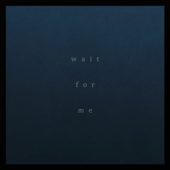 wait for me