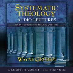 SYSTEMATIC THEOLOGY AUDIO LECTURES by Wayne Grudem