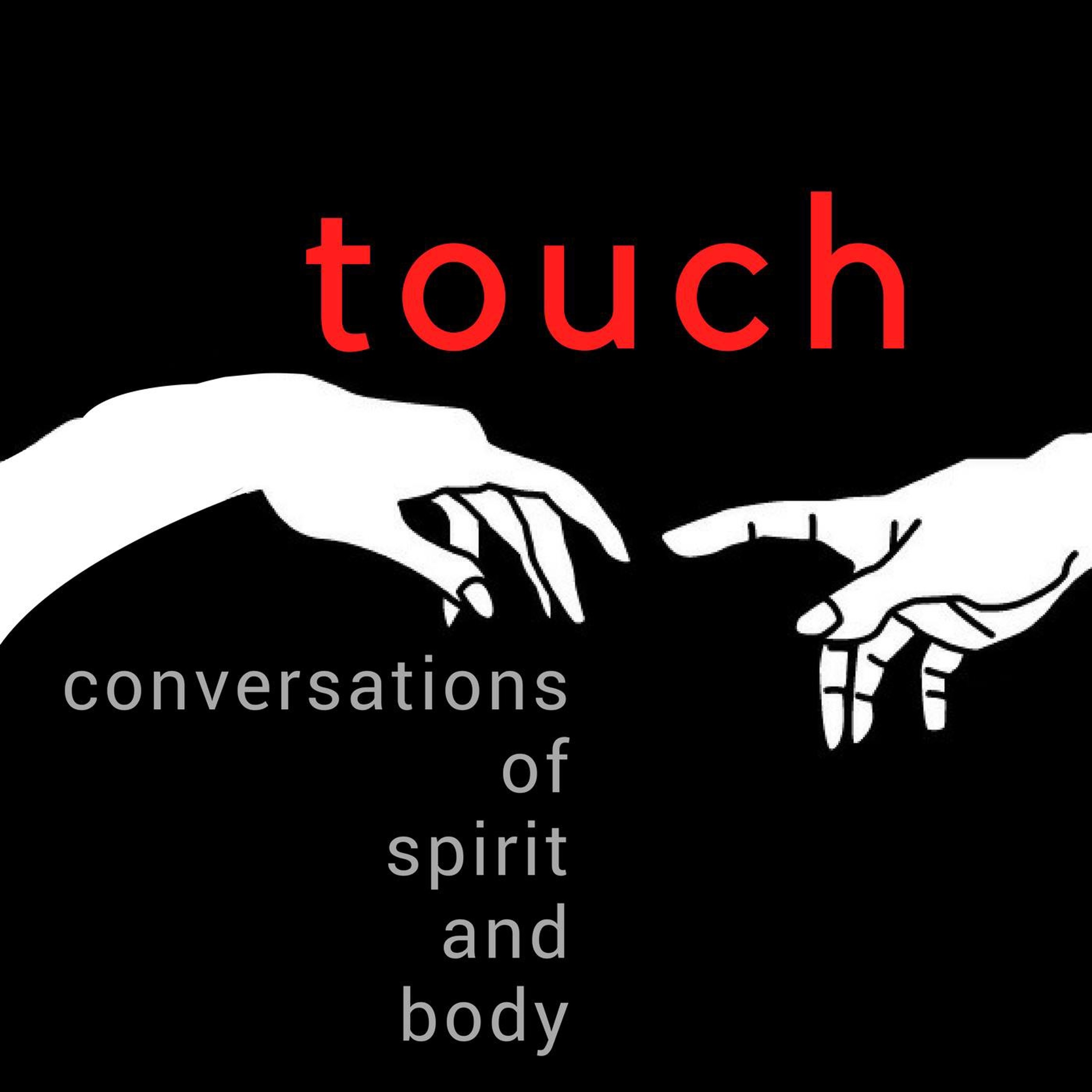 Touch Podcast:  Conversations of Spirit and Body