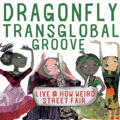 DRAGONFLY  - AROUND THE WORLD @ HOW WEIRD STREET FAIRE - SF