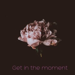 Get In The Moment