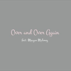Over And Over Again (feat. Meagan Maloney)