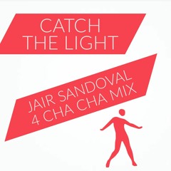 Catch The Light (Jair Sandoval 4 Cha Cha Mix)OUT NOW!
