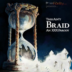 04 - This Aint Braid: An XXX Parody