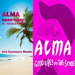 Good Vibes by ALMA , Ft. Tove Styrke  ( Ash Summers Remix)