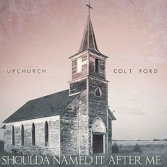 Shoulda Named It After Me- Upchurch feat. Colt Ford