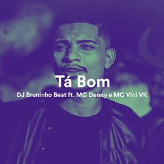 Tá Bom - DJ Bruninho Beat ft. MC Denny e MC Vini VK