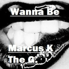 Wanna Be - Marcus K.The G.