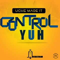 UCHE MADE IT KONTROL YUH 2K18