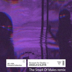 ANGELZ x SLATIN - Scream For Daddy (The Smell of Males Remix)