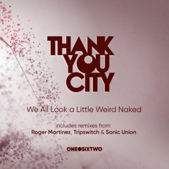 Thankyou City - We All Look A Little Weird Naked (Original Mix)