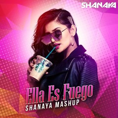 Ella Es Fuego - Shanaya Mashup