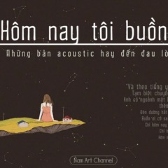 ♪ Hôm Nay Tôi Buồn ‣ Những Bản Acoustic Hay Đến Đau Lòng #namarttv