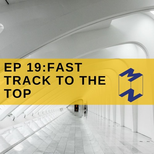 EP 19 : Fast track to the top