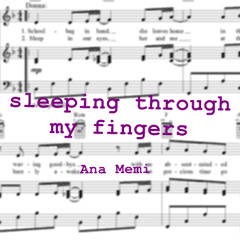 Sleeping through my fingers-Ana Memi