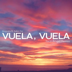 Magneto - Vuela, Vuela (ft. Julián Esc) (Nico Ángel Remix)