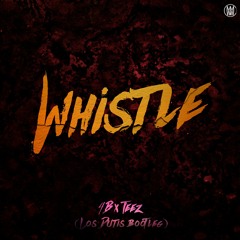 4B x Teez - Whistle (Los Dutis Bootleg)[Worldwide Premiere]