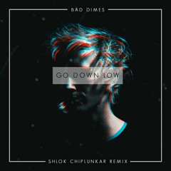 Bad Dimes- GO DOWN LOW (Shlok Chiplunkar Remix)