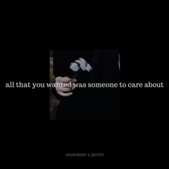 all that you wanted was someone to care about [ SEVNTEEN X JERRICH ]