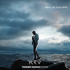 KEV  - Make Up Your Mind (Tommer Mizrahi Remix)