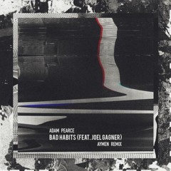 Adam Pearce - Bad Habits feat. Joel Gagner (Aymen Remix)