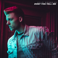 Kyle Denmead - Dont You Tell Me