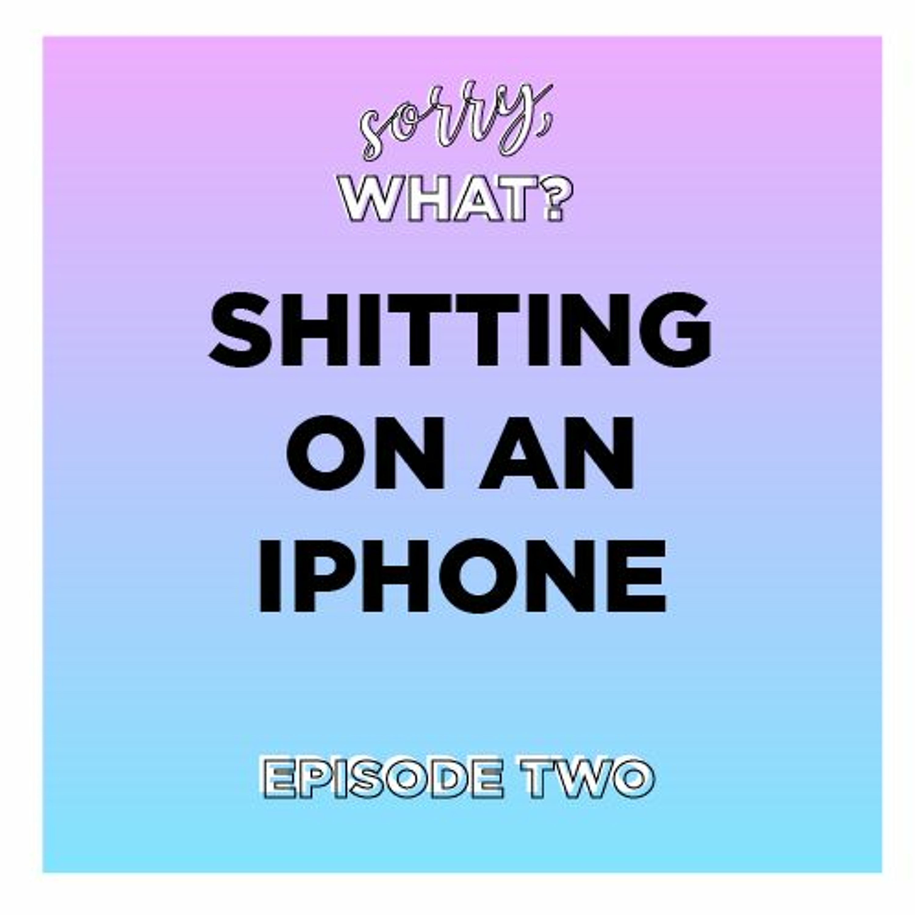 Episode 2: Sh*tting on an iPhone episode artwork