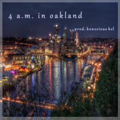 4 AM In Oakland (Prod. Konscious Kel)