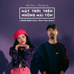 Đen Vâu X Phương Ly - Mặt Trời Trên Những Mái Tôn (FAZOR MUSIC Remix)