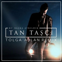 Tan Taşçı - Bi' Başka Ayrıldık (Tolga Aslan Remix)