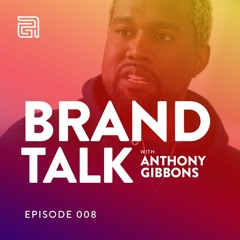 Brand Talk Podcast | Episode 008: 5 Branding Lessons We Can Learn From Kanye West's Rants