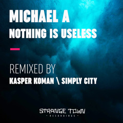 PREMIERE: Michael A - Nothing Is Useless (Kasper Koman Remix) [Strange Town Recordings]