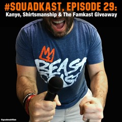 Squadkast - Episode 29 - Kanye, Shirtsmanship & The Famkast Giveaway