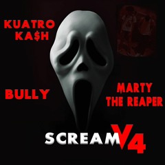 SCREAM V4! {Kuatro Ka$h Ft. Bully and Marty the Reaper}