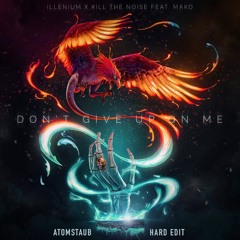 Illenium x Kill The Noise - Dont Give Up On Me Ft. Mako (AtomStaub Hard Edit)