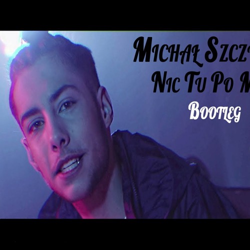 Stream Michał Szczygieł - Nic Tu Po Mnie (Buczar Bootleg)- Pełna wersja