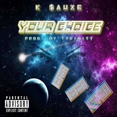 Your Choice - K $auXe Prod. by TyDiditt