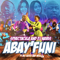 SPHEctacula And DJ Naves-Abay'Funi ft Ms Gates and Nkulz