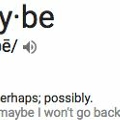 Maybe