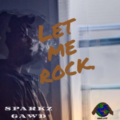 Sparkz GAWD- LET ME ROCK (Prod. Juno Adonis)