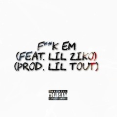 Fuck Em (Feat. Lil Ziko) (Prod. Lil Tout)