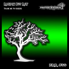 Random But Raw - Trade Me To Cheese [Fruition Records]