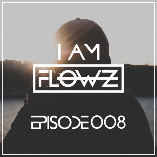 I AM FLOWZ - Episode 008