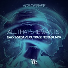 Ace Of Base - All That She Wants (Jaxx & Vega Vs. OUTRAGE Festival Mix)[Slammes exclusive]